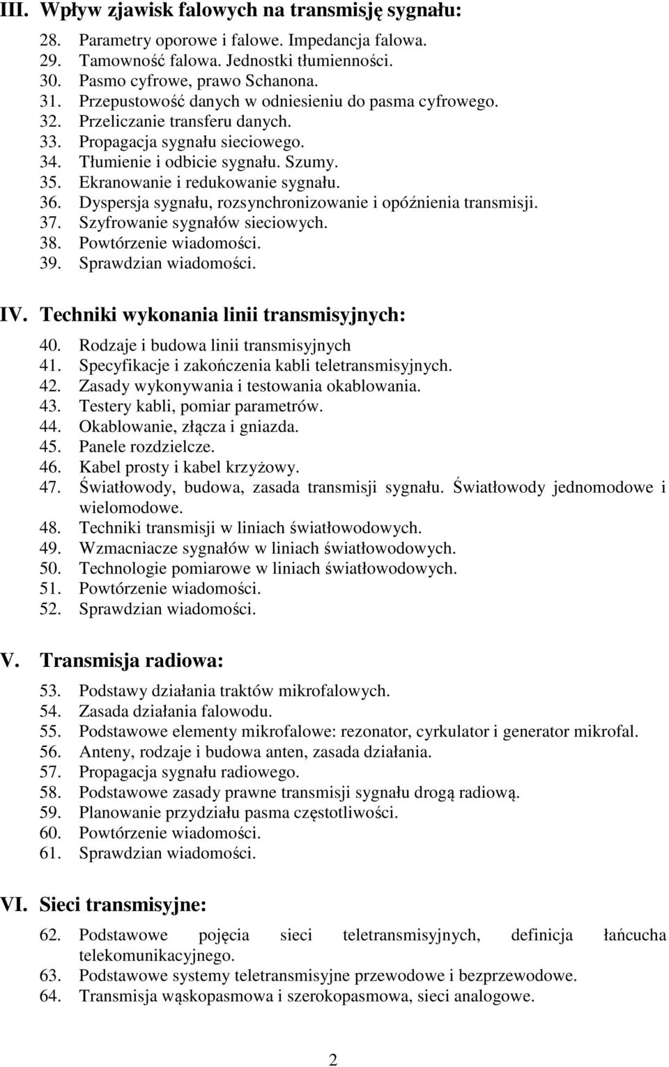 Ekranowanie i redukowanie sygnału. 36. Dyspersja sygnału, rozsynchronizowanie i opóźnienia transmisji. 37. Szyfrowanie sygnałów sieciowych. 38. Powtórzenie wiadomości. 39. Sprawdzian wiadomości. IV.