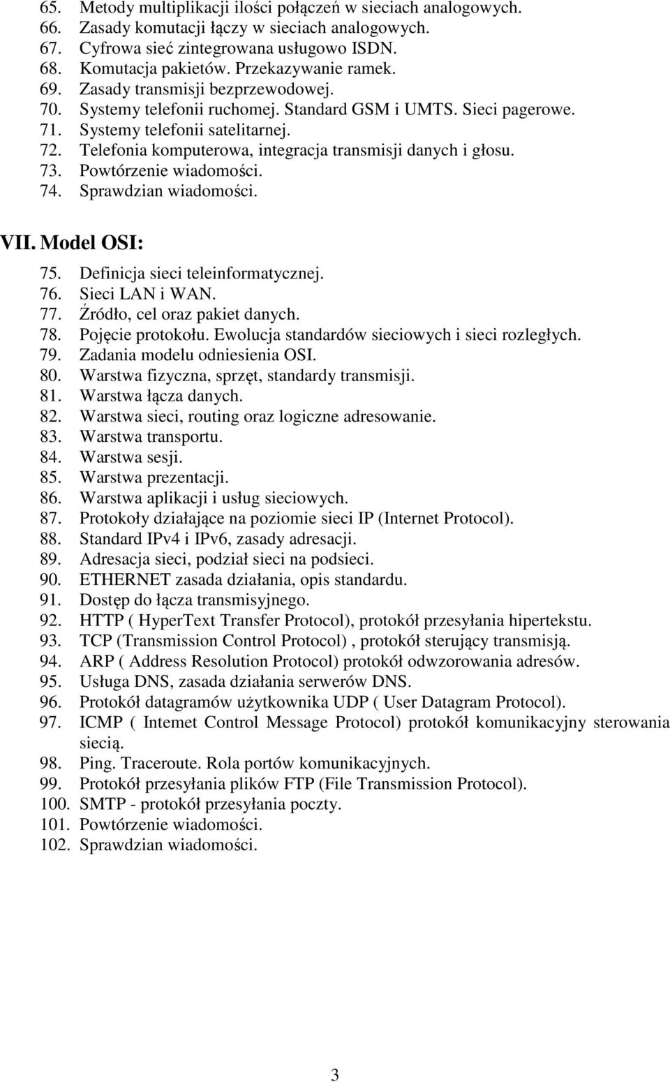 Telefonia komputerowa, integracja transmisji danych i głosu. 73. Powtórzenie wiadomości. 74. Sprawdzian wiadomości. VII. Model OSI: 75. Definicja sieci teleinformatycznej. 76. Sieci LAN i WAN. 77.