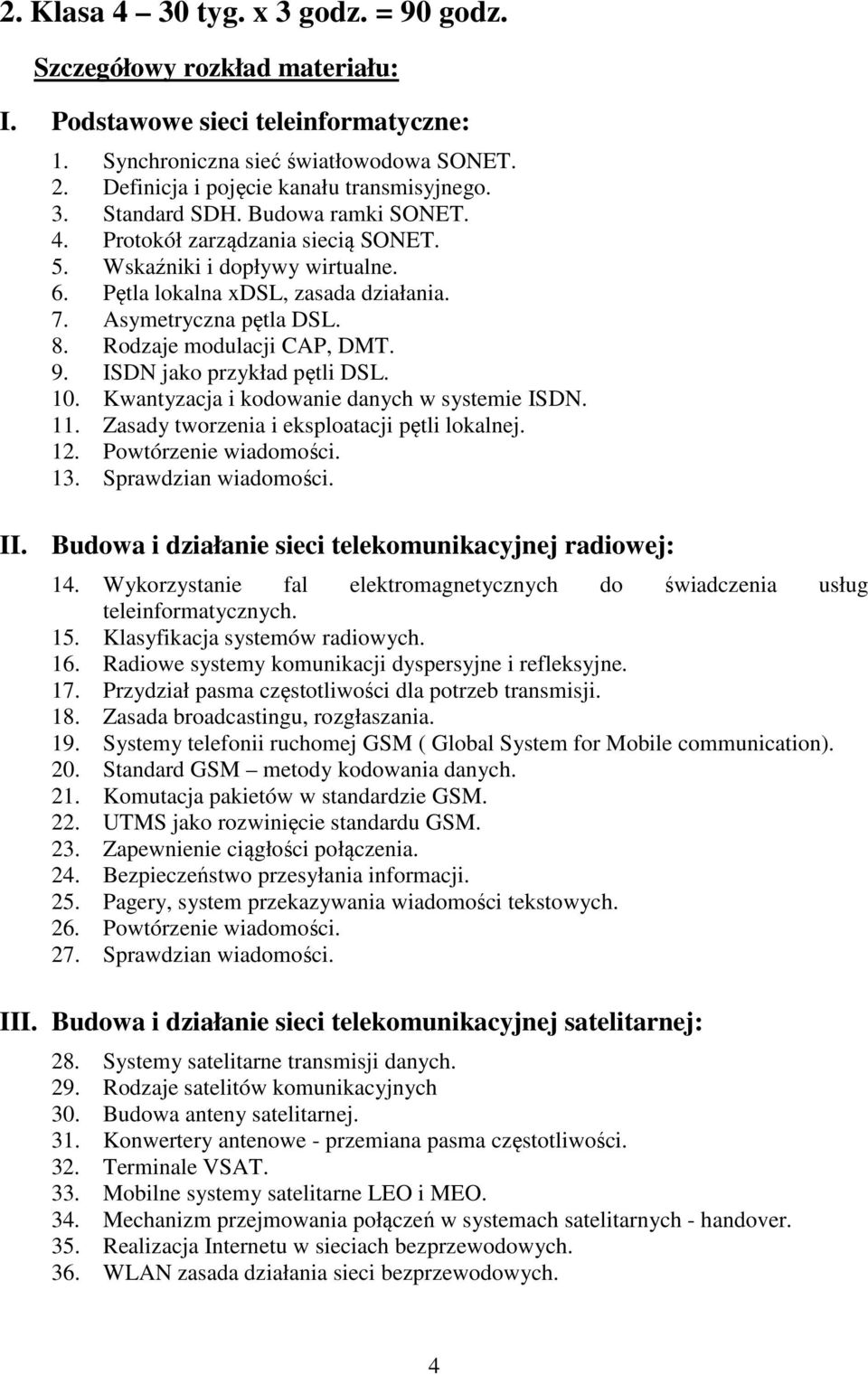 Rodzaje modulacji CAP, DMT. 9. ISDN jako przykład pętli DSL. 10. Kwantyzacja i kodowanie danych w systemie ISDN. 11. Zasady tworzenia i eksploatacji pętli lokalnej. 12. Powtórzenie wiadomości. 13.