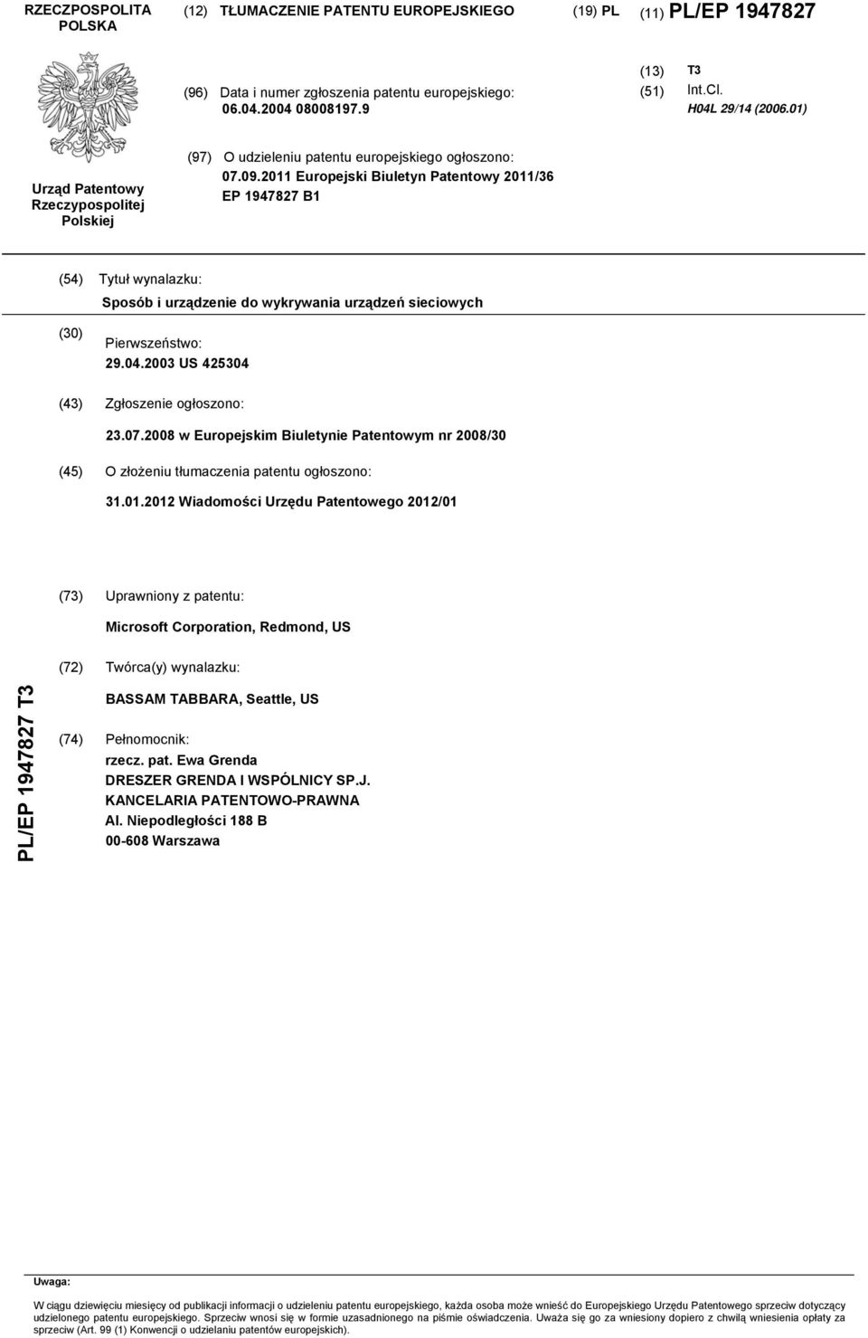 2011 Europejski Biuletyn Patentowy 2011/36 EP 1947827 B1 (54) Tytuł wynalazku: Sposób i urządzenie do wykrywania urządzeń sieciowych (30) Pierwszeństwo: 29.04.