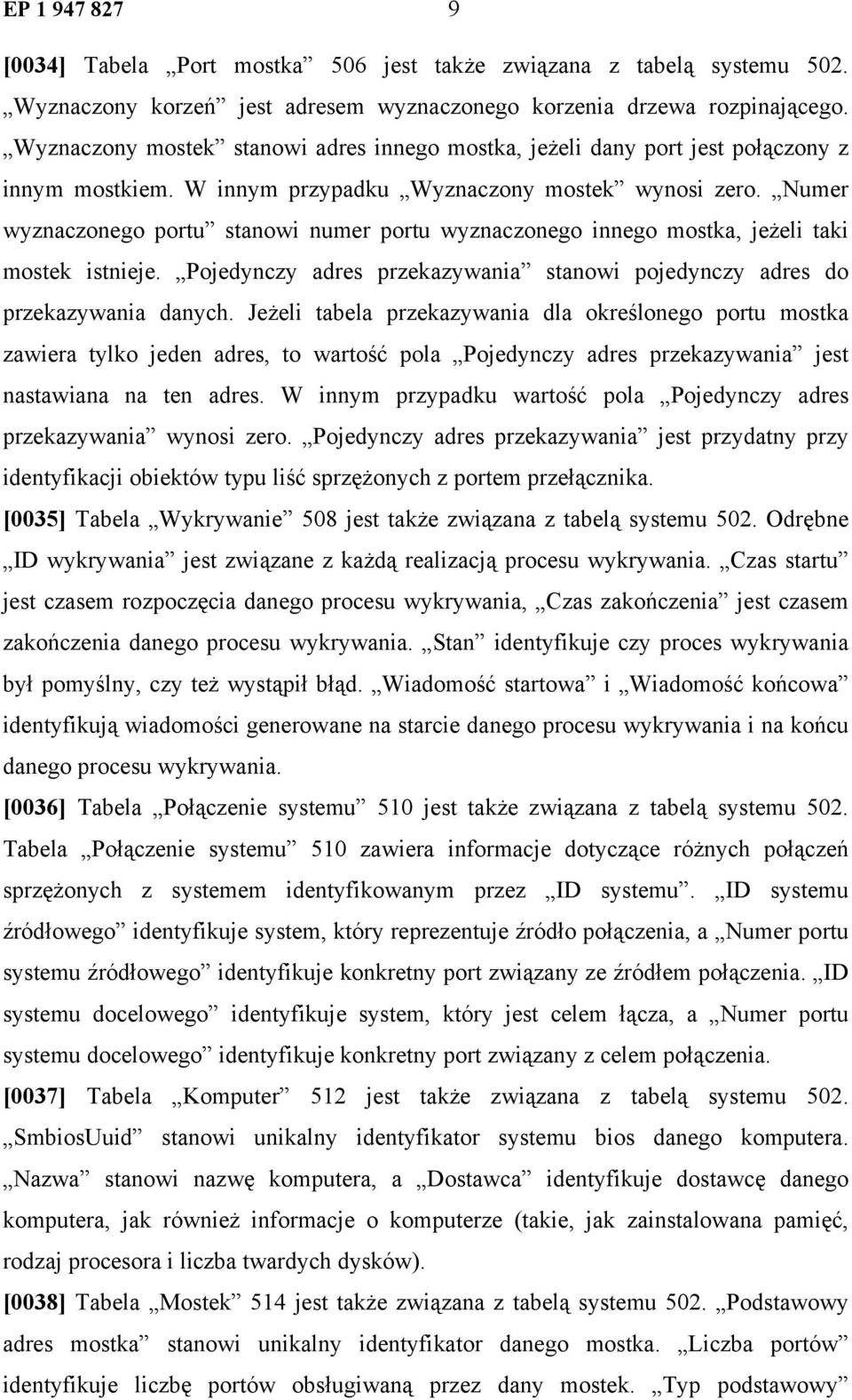 Numer wyznaczonego portu stanowi numer portu wyznaczonego innego mostka, jeżeli taki mostek istnieje. Pojedynczy adres przekazywania stanowi pojedynczy adres do przekazywania danych.