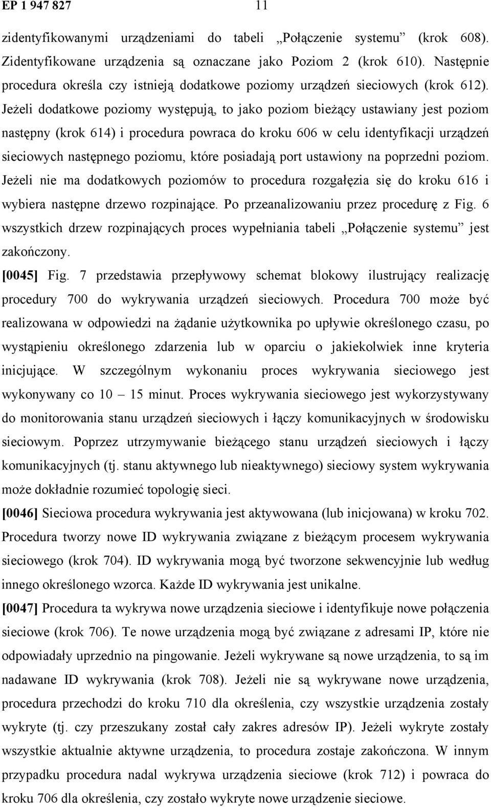 Jeżeli dodatkowe poziomy występują, to jako poziom bieżący ustawiany jest poziom następny (krok 614) i procedura powraca do kroku 606 w celu identyfikacji urządzeń sieciowych następnego poziomu,