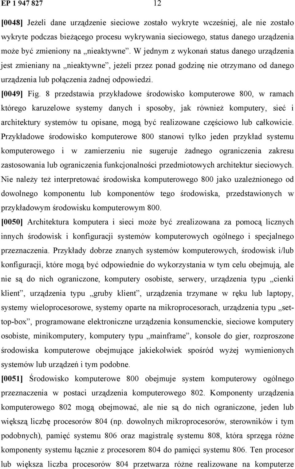 8 przedstawia przykładowe środowisko komputerowe 800, w ramach którego karuzelowe systemy danych i sposoby, jak również komputery, sieć i architektury systemów tu opisane, mogą być realizowane