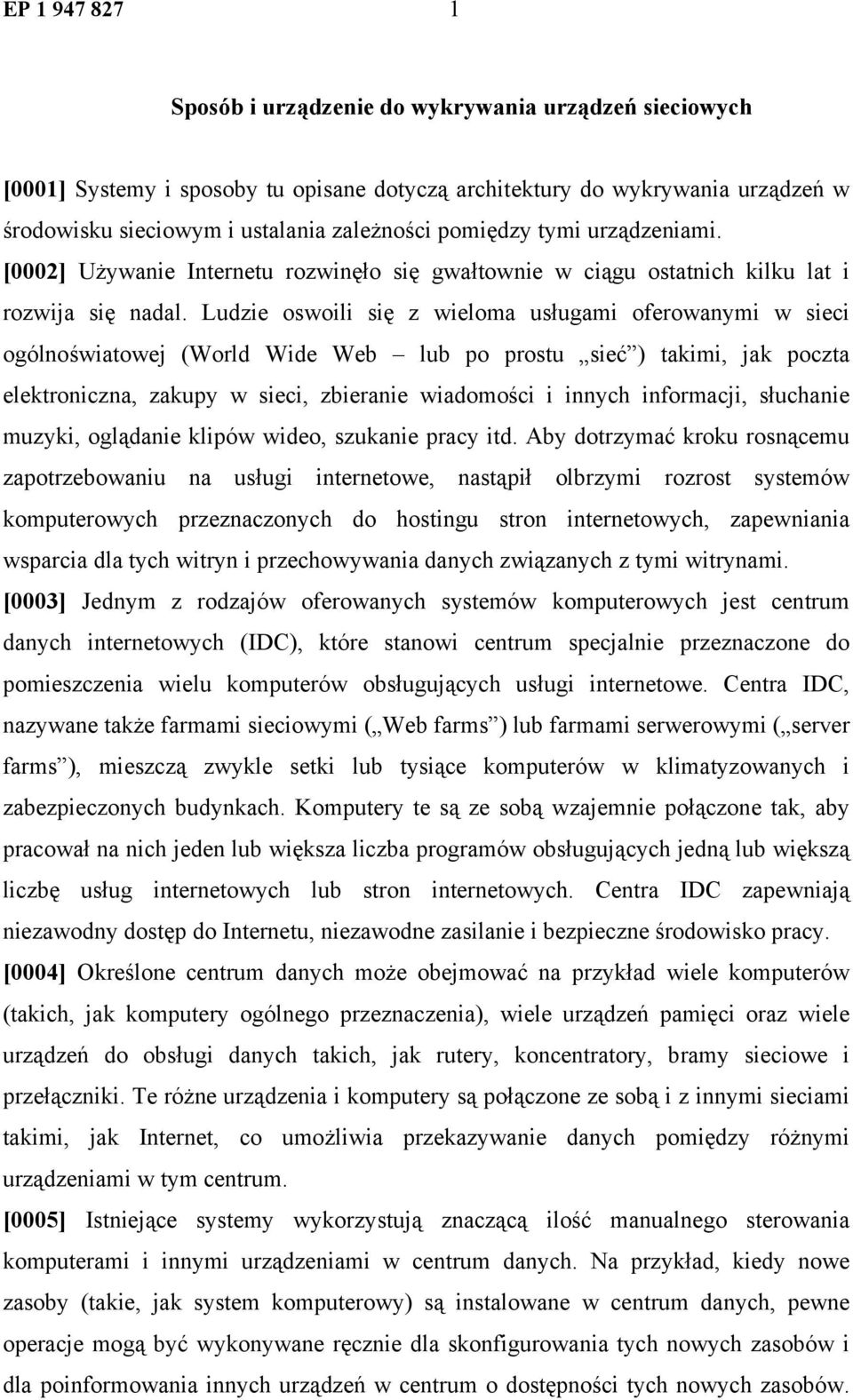 Ludzie oswoili się z wieloma usługami oferowanymi w sieci ogólnoświatowej (World Wide Web lub po prostu sieć ) takimi, jak poczta elektroniczna, zakupy w sieci, zbieranie wiadomości i innych