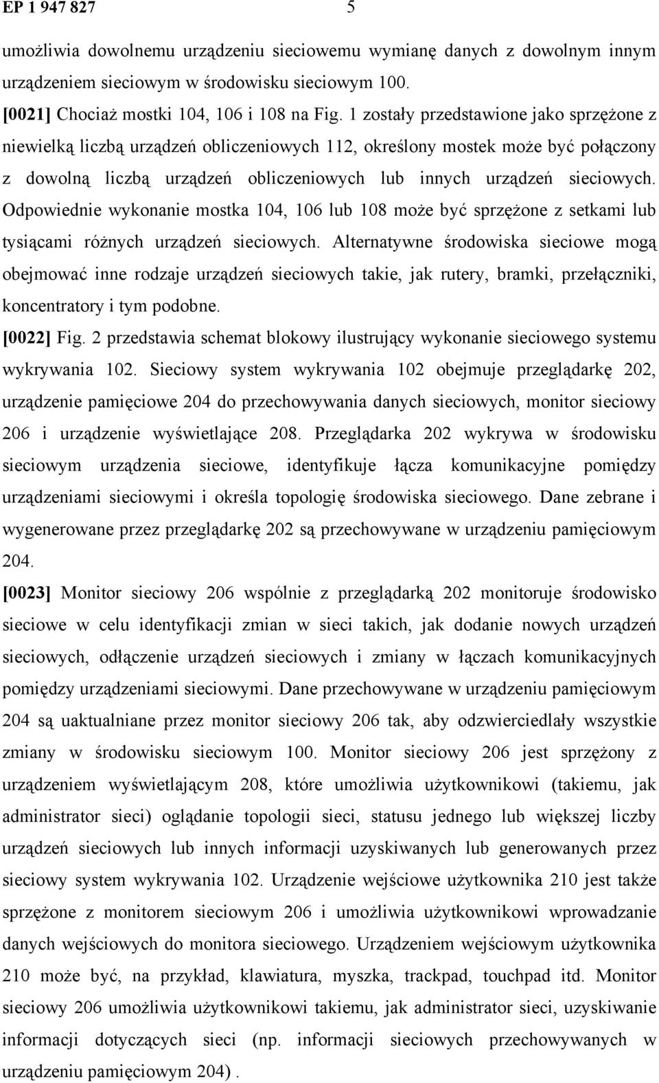 Odpowiednie wykonanie mostka 104, 106 lub 108 może być sprzężone z setkami lub tysiącami różnych urządzeń sieciowych.