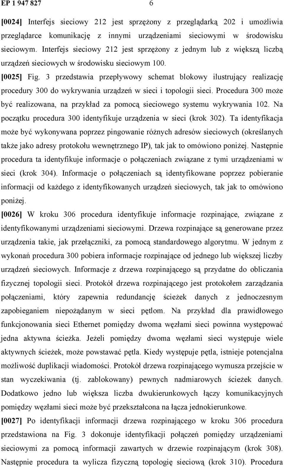 3 przedstawia przepływowy schemat blokowy ilustrujący realizację procedury 300 do wykrywania urządzeń w sieci i topologii sieci.