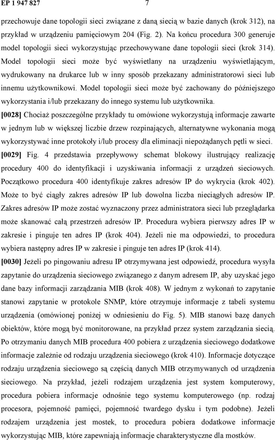 Model topologii sieci może być wyświetlany na urządzeniu wyświetlającym, wydrukowany na drukarce lub w inny sposób przekazany administratorowi sieci lub innemu użytkownikowi.