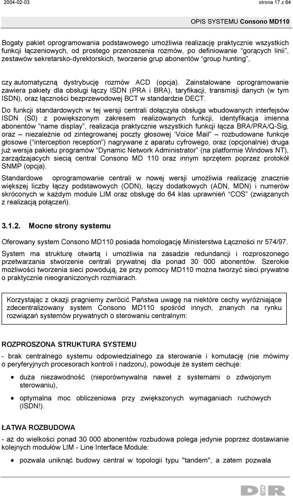 Zainstalowane oprogramowanie zawiera pakiety dla obsługi łączy ISDN (PRA i BRA), taryfikacji, transmisji danych (w tym ISDN), oraz łączności bezprzewodowej BCT w standardzie DECT.