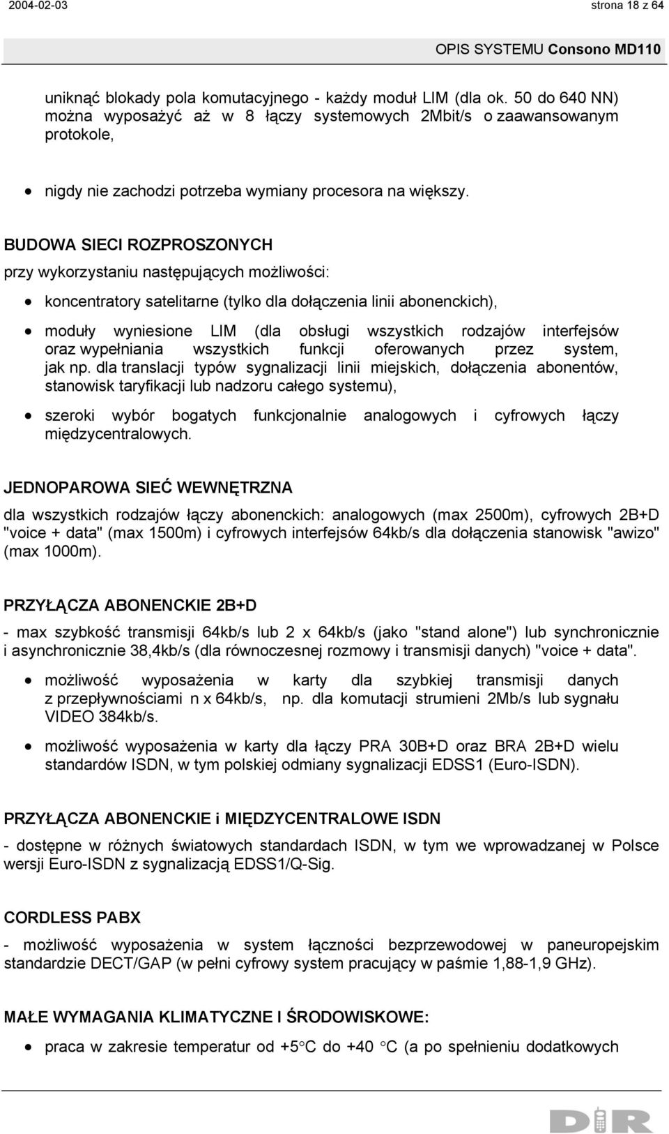 BUDOWA SIECI ROZPROSZONYCH przy wykorzystaniu następujących możliwości: koncentratory satelitarne (tylko dla dołączenia linii abonenckich), moduły wyniesione LIM (dla obsługi wszystkich rodzajów