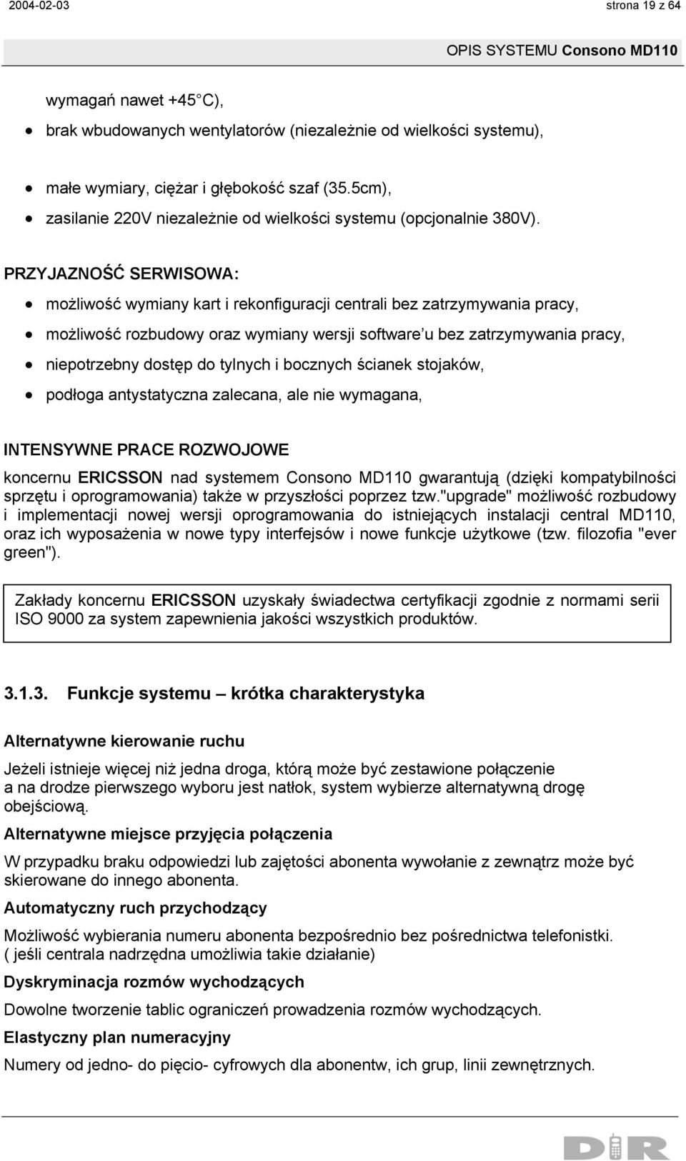 PRZYJAZNOŚĆ SERWISOWA: możliwość wymiany kart i rekonfiguracji centrali bez zatrzymywania pracy, możliwość rozbudowy oraz wymiany wersji software u bez zatrzymywania pracy, niepotrzebny dostęp do