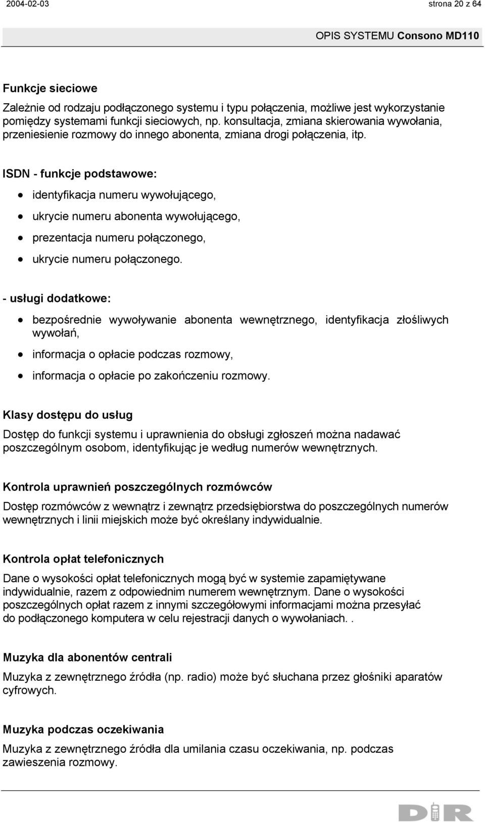 ISDN - funkcje podstawowe: identyfikacja numeru wywołującego, ukrycie numeru abonenta wywołującego, prezentacja numeru połączonego, ukrycie numeru połączonego.