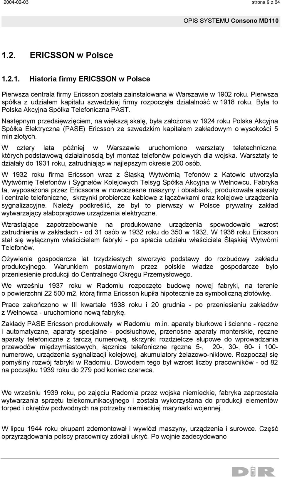 Następnym przedsięwzięciem, na większą skalę, była założona w 1924 roku Polska Akcyjna Spółka Elektryczna (PASE) Ericsson ze szwedzkim kapitałem zakładowym o wysokości 5 mln złotych.