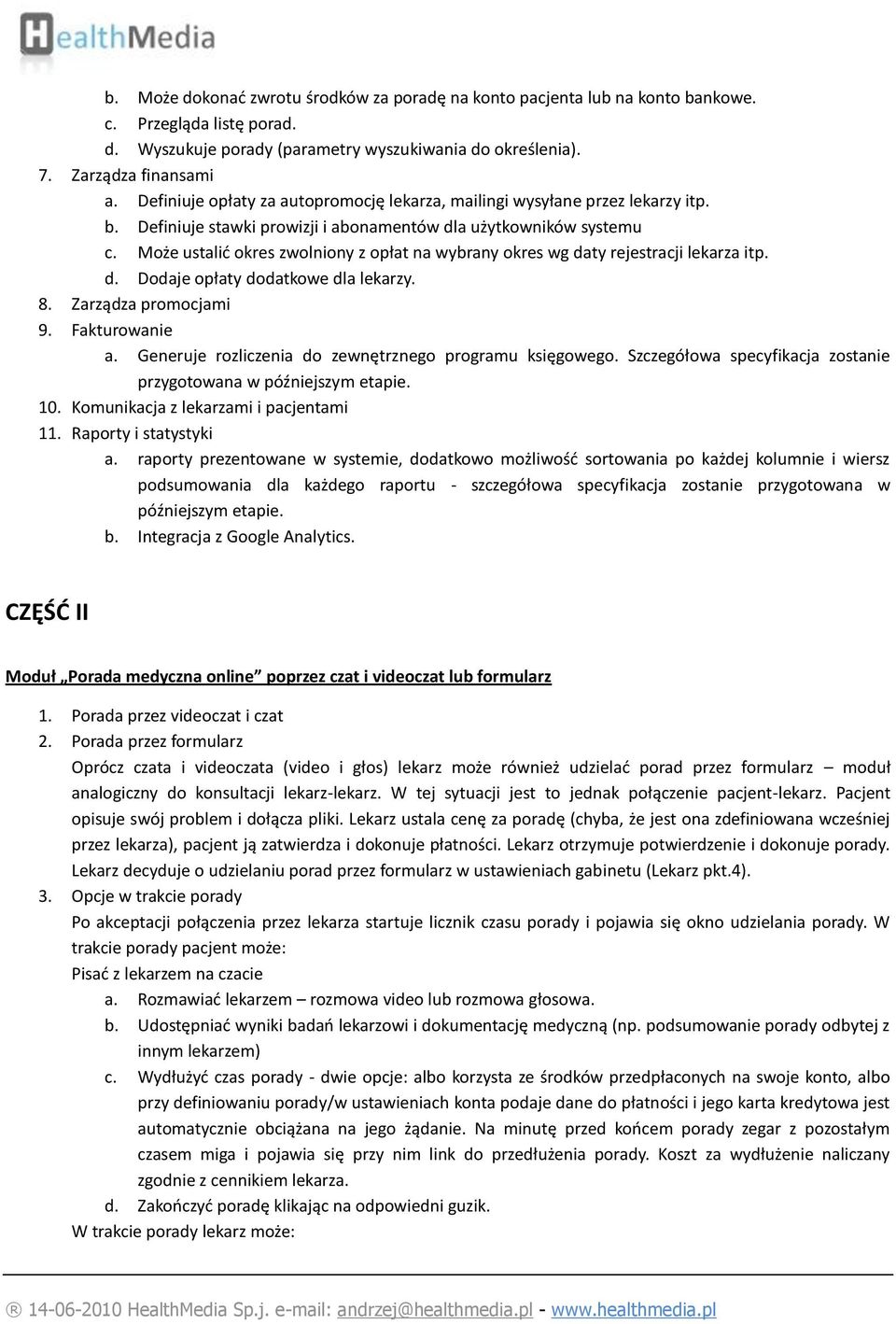 Może ustalić okres zwolniony z opłat na wybrany okres wg daty rejestracji lekarza itp. d. Dodaje opłaty dodatkowe dla lekarzy. 8. Zarządza promocjami 9. Fakturowanie a.