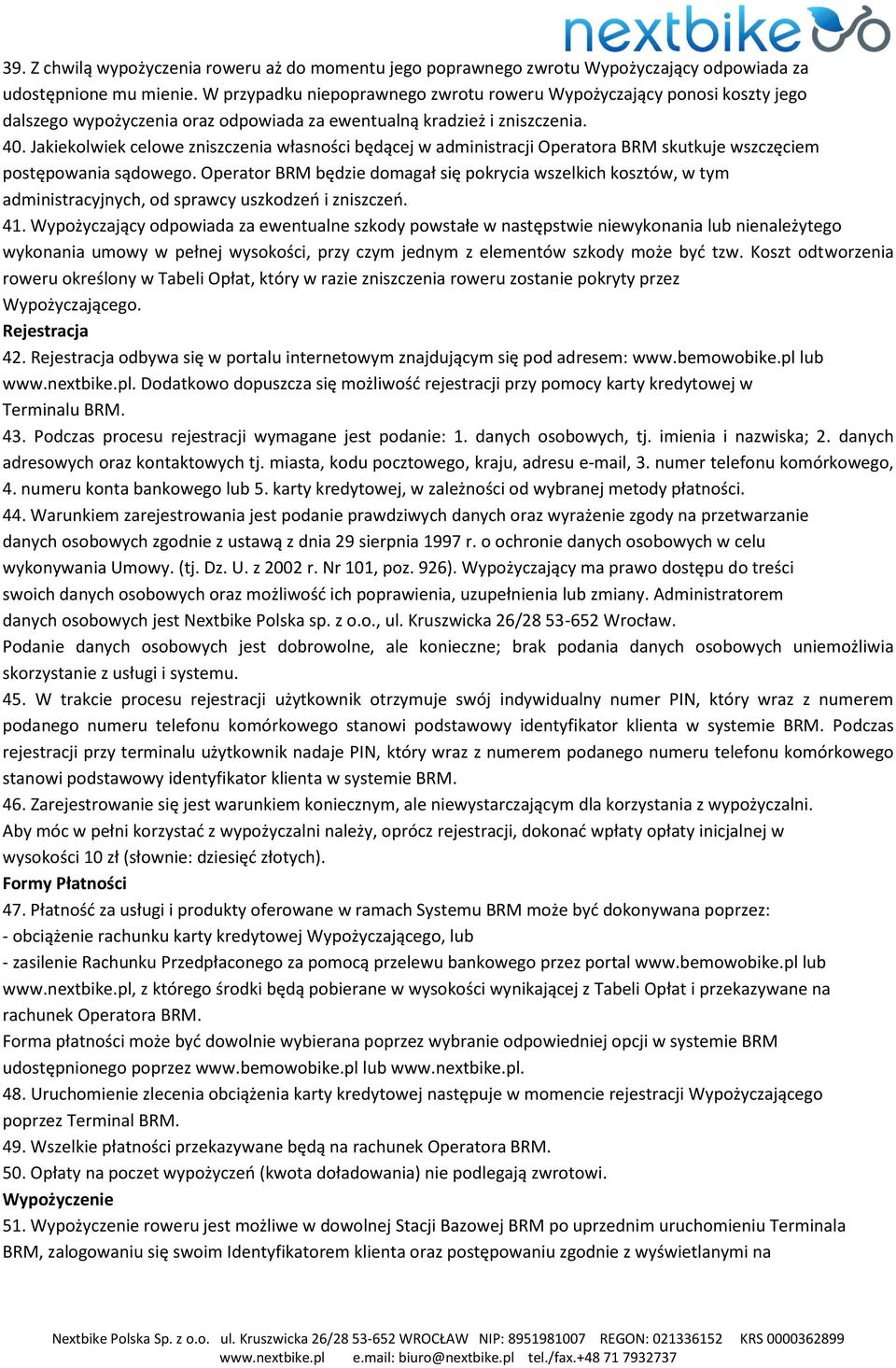 Jakiekolwiek celowe zniszczenia własności będącej w administracji Operatora BRM skutkuje wszczęciem postępowania sądowego.