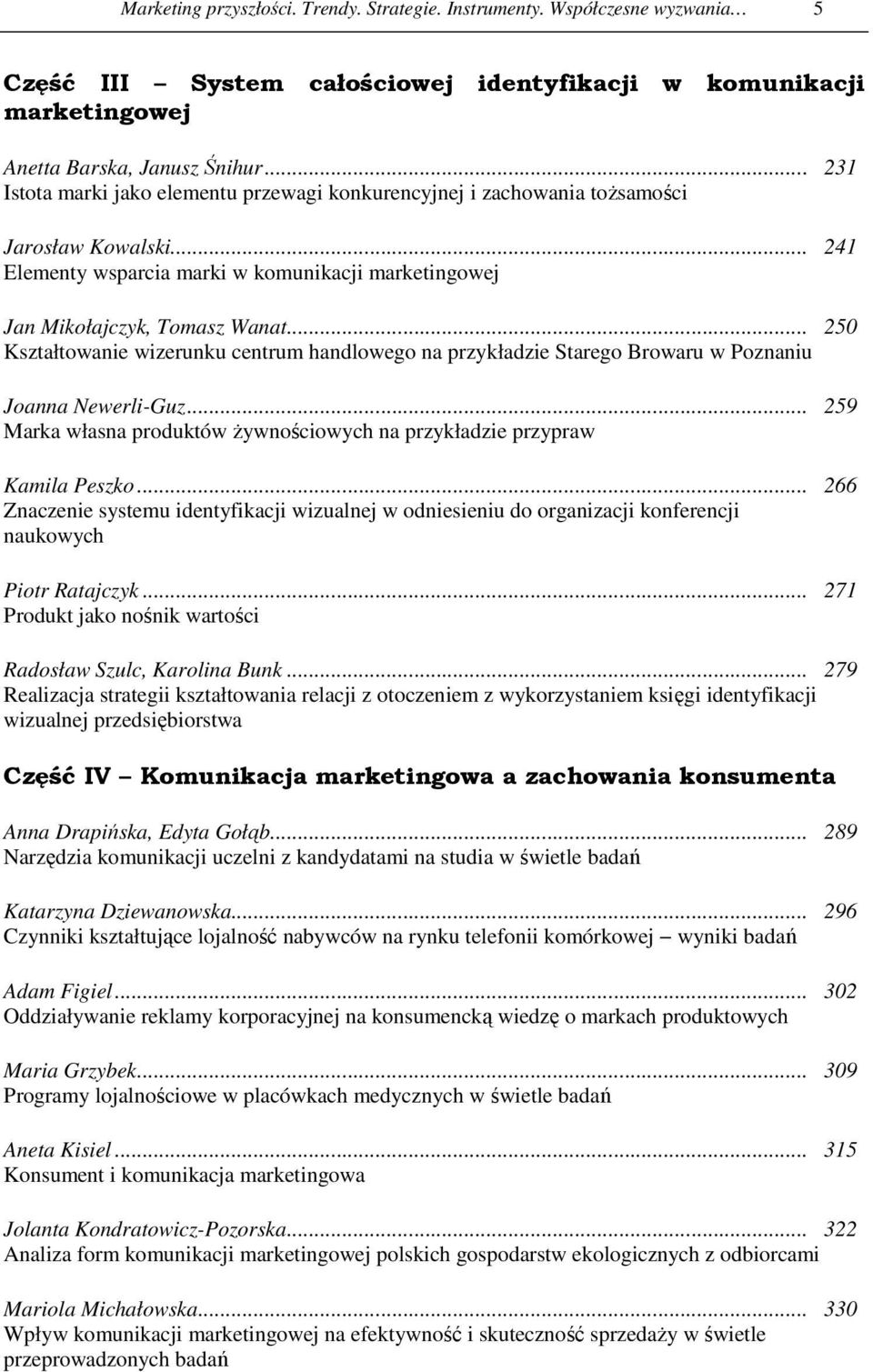 .. 250 Kształtowanie wizerunku centrum handlowego na przykładzie Starego Browaru w Poznaniu Joanna Newerli-Guz... 259 Marka własna produktów Ŝywnościowych na przykładzie przypraw Kamila Peszko.