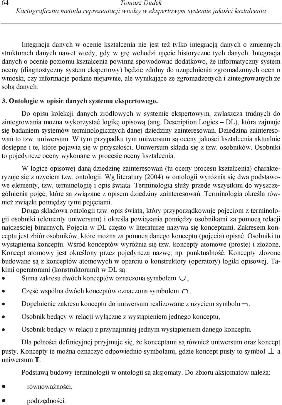 Integracja danych o ocenie poziomu kształcenia powinna spowodowa dodatkowo, e informatyczny system oceny (diagnostyczny system ekspertowy) b dzie zdolny do uzupełnienia zgromadzonych ocen o wnioski,