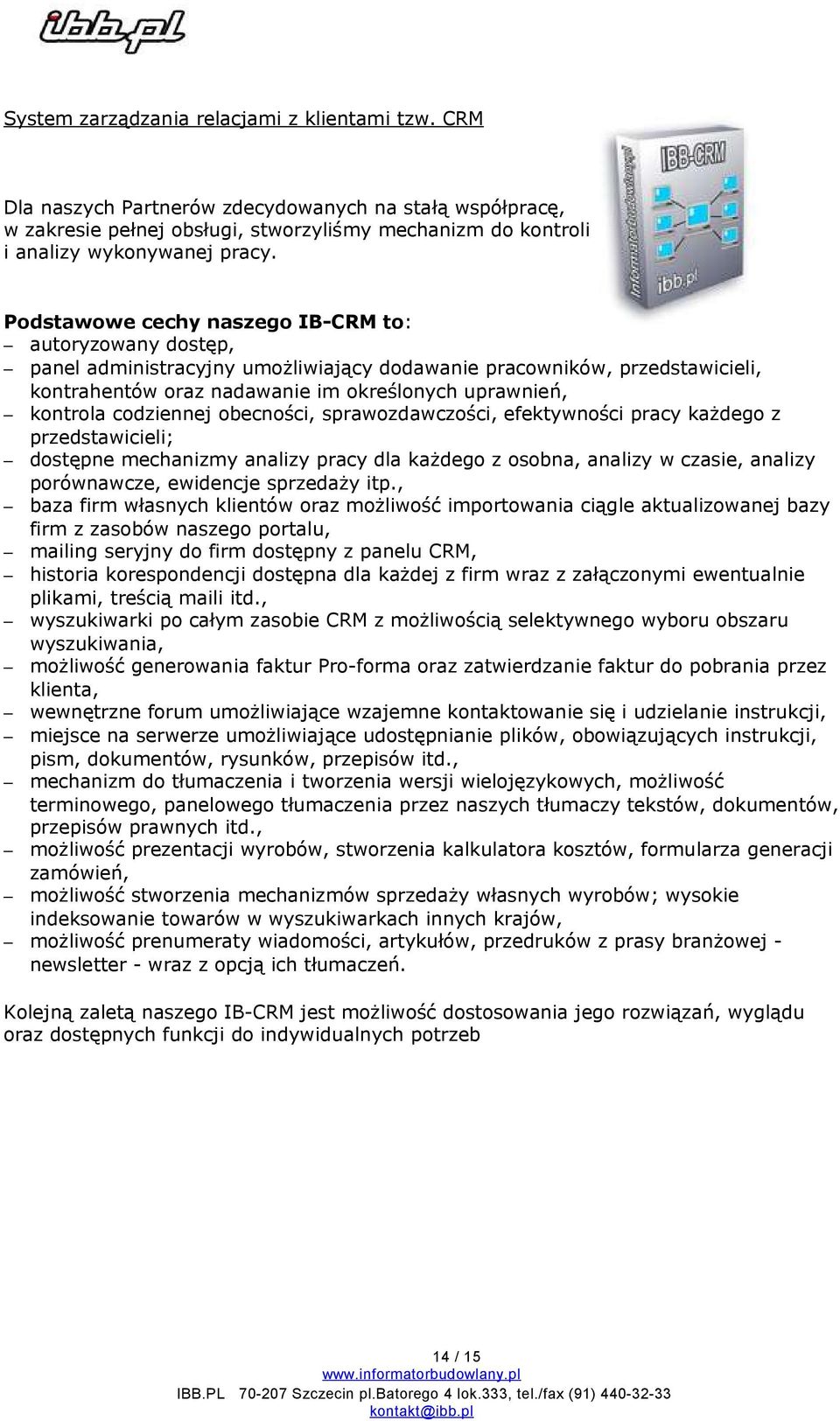 codziennej obecności, sprawozdawczości, efektywności pracy każdego z przedstawicieli; dostępne mechanizmy analizy pracy dla każdego z osobna, analizy w czasie, analizy porównawcze, ewidencje