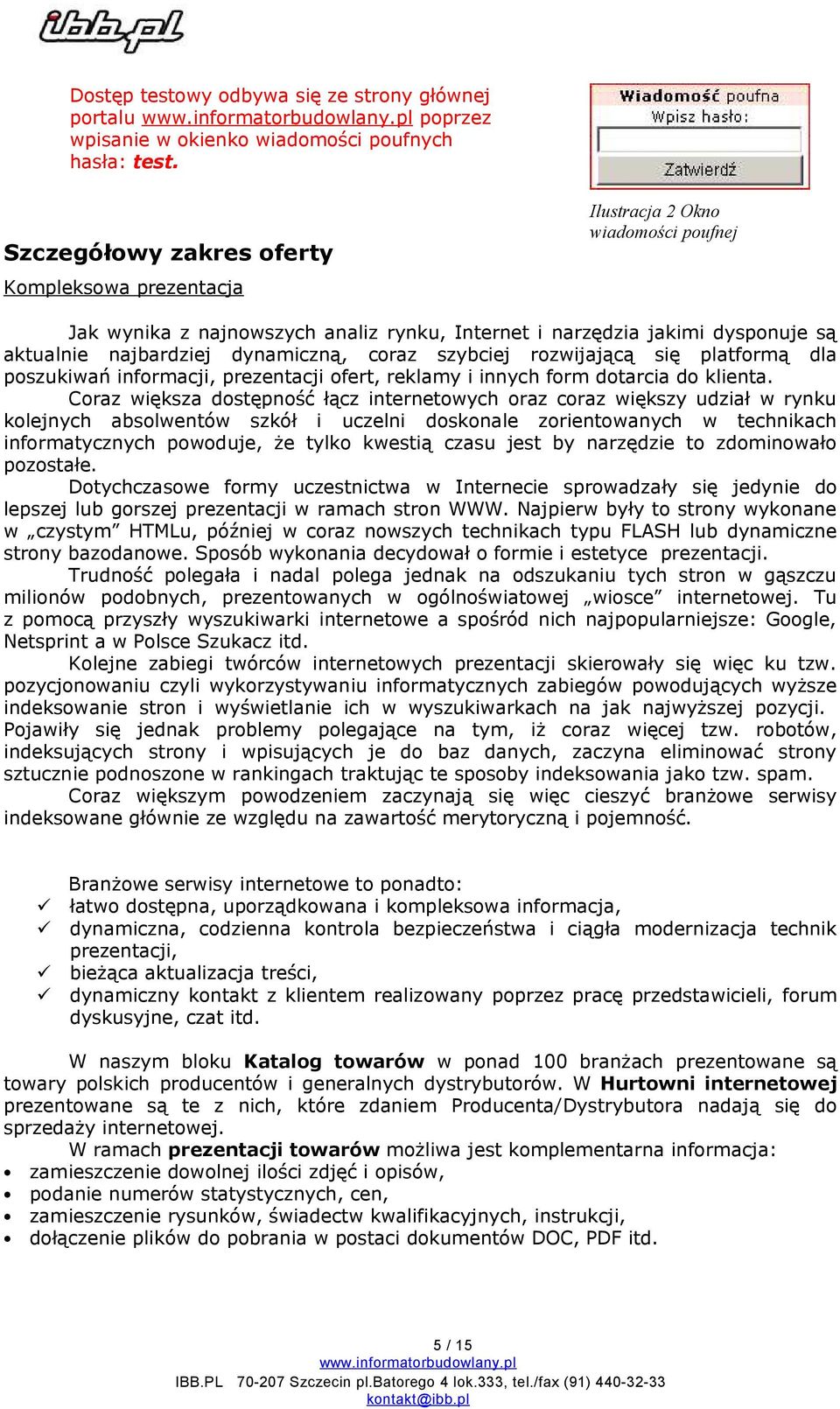 dynamiczną, coraz szybciej rozwijającą się platformą dla poszukiwań informacji, prezentacji ofert, reklamy i innych form dotarcia do klienta.