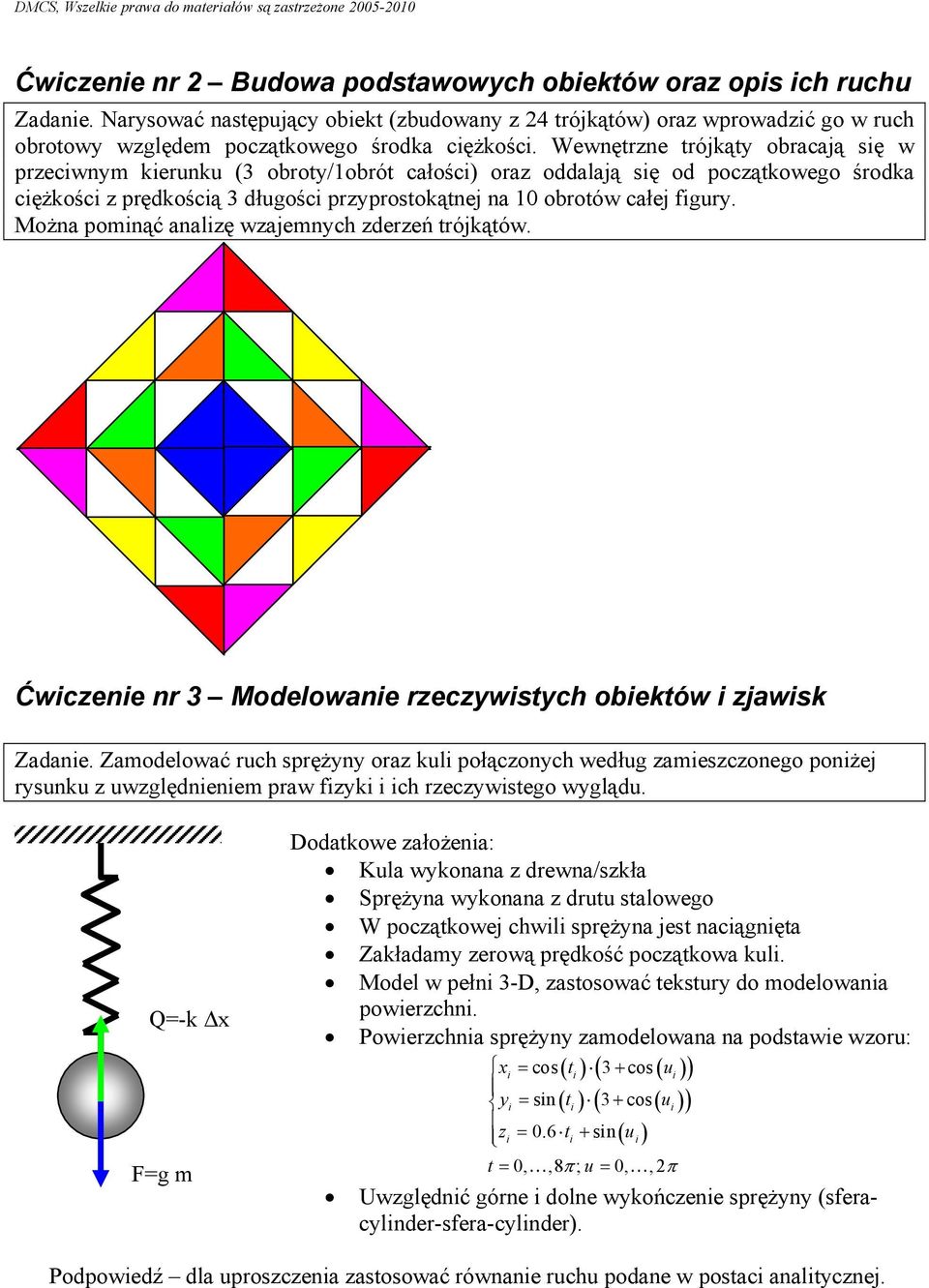 Wewnętrzne trójkąty obracają się w przeciwnym kierunku (3 obroty/1obrót całości) oraz oddalają się od początkowego środka ciężkości z prędkością 3 długości przyprostokątnej na 10 obrotów całej figury.