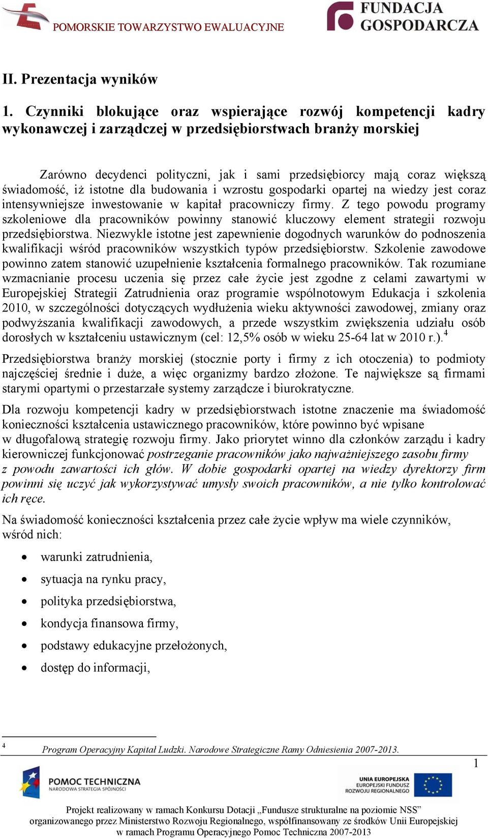 świadomość, iż istotne dla budowania i wzrostu gospodarki opartej na wiedzy jest coraz intensywniejsze inwestowanie w kapitał pracowniczy firmy.