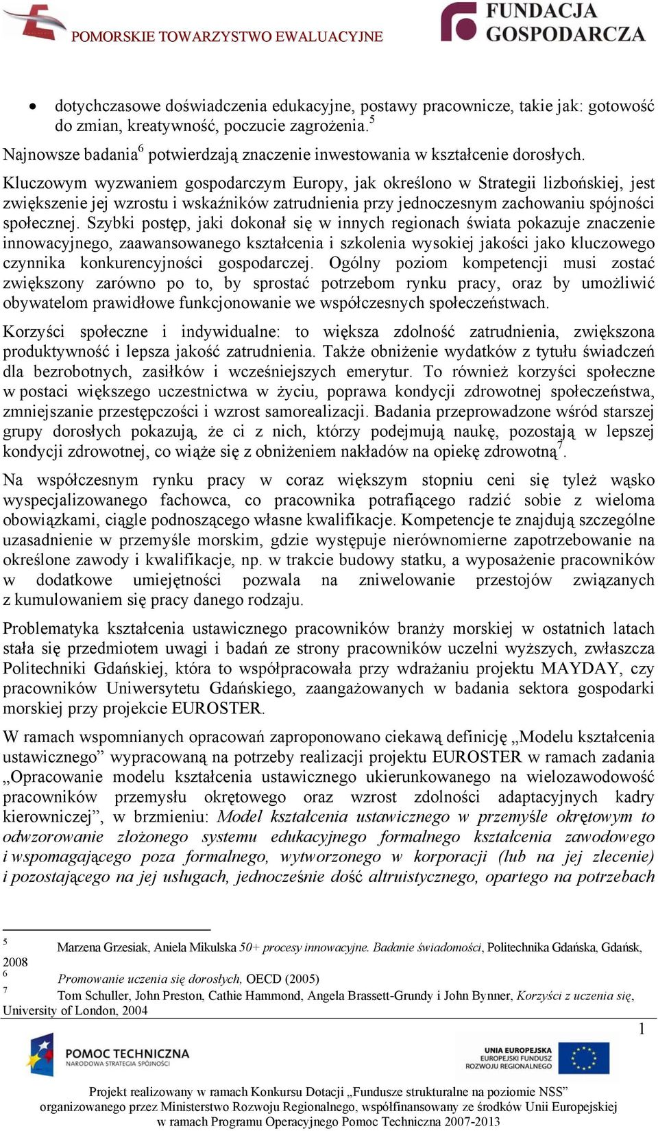 Kluczowym wyzwaniem gospodarczym Europy, jak określono w Strategii lizbońskiej, jest zwiększenie jej wzrostu i wskaźników zatrudnienia przy jednoczesnym zachowaniu spójności społecznej.