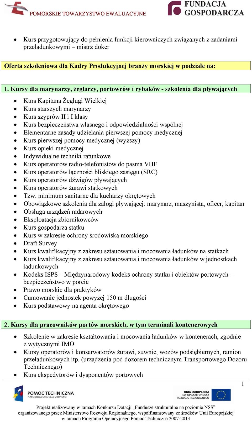 odpowiedzialności wspólnej Elementarne zasady udzielania pierwszej pomocy medycznej Kurs pierwszej pomocy medycznej (wyższy) Kurs opieki medycznej Indywidualne techniki ratunkowe Kurs operatorów