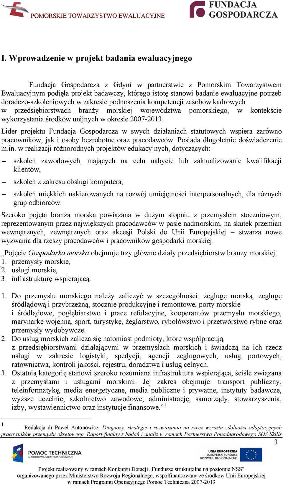 2007-2013. Lider projektu Fundacja Gospodarcza w swych działaniach statutowych wspiera zarówno pracowników, jak i osoby bezrobotne oraz pracodawców. Posiada długoletnie doświadczenie m.in.