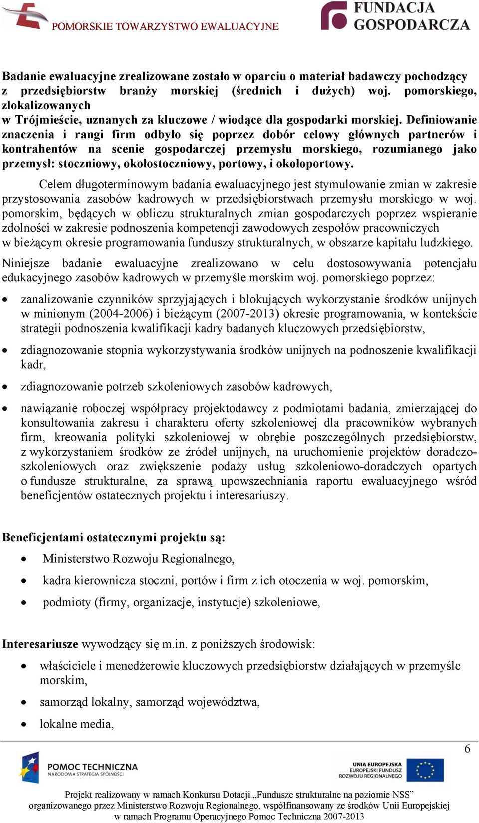 Definiowanie znaczenia i rangi firm odbyło się poprzez dobór celowy głównych partnerów i kontrahentów na scenie gospodarczej przemysłu morskiego, rozumianego jako przemysł: stoczniowy,