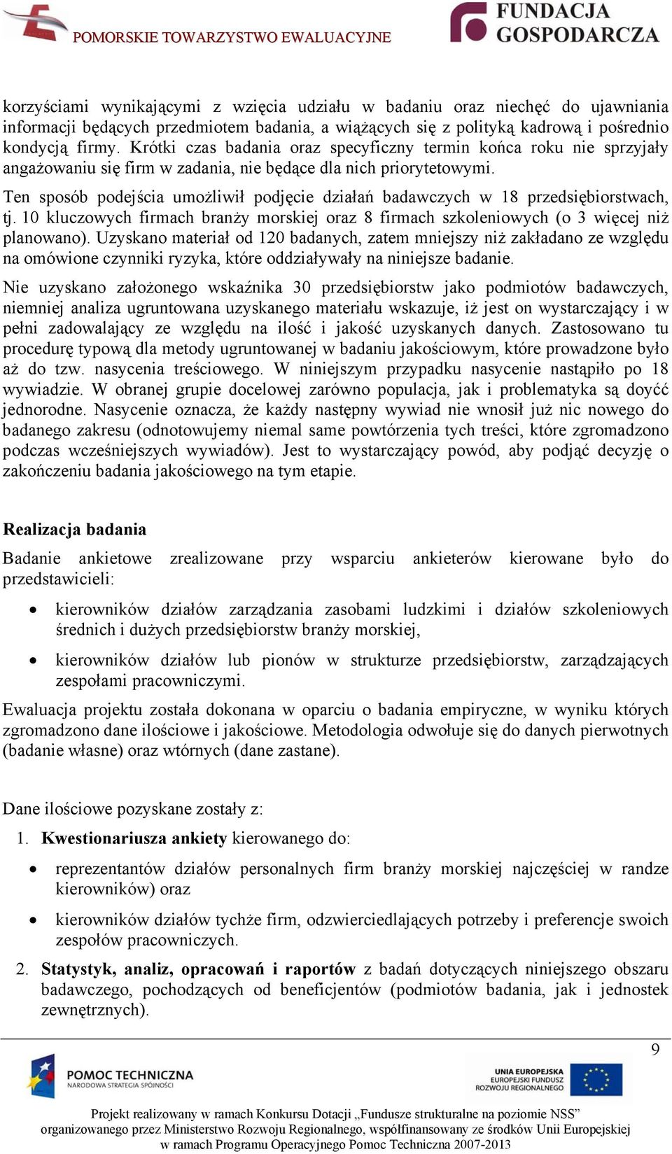 Ten sposób podejścia umożliwił podjęcie działań badawczych w 18 przedsiębiorstwach, tj. 10 kluczowych firmach branży morskiej oraz 8 firmach szkoleniowych (o 3 więcej niż planowano).