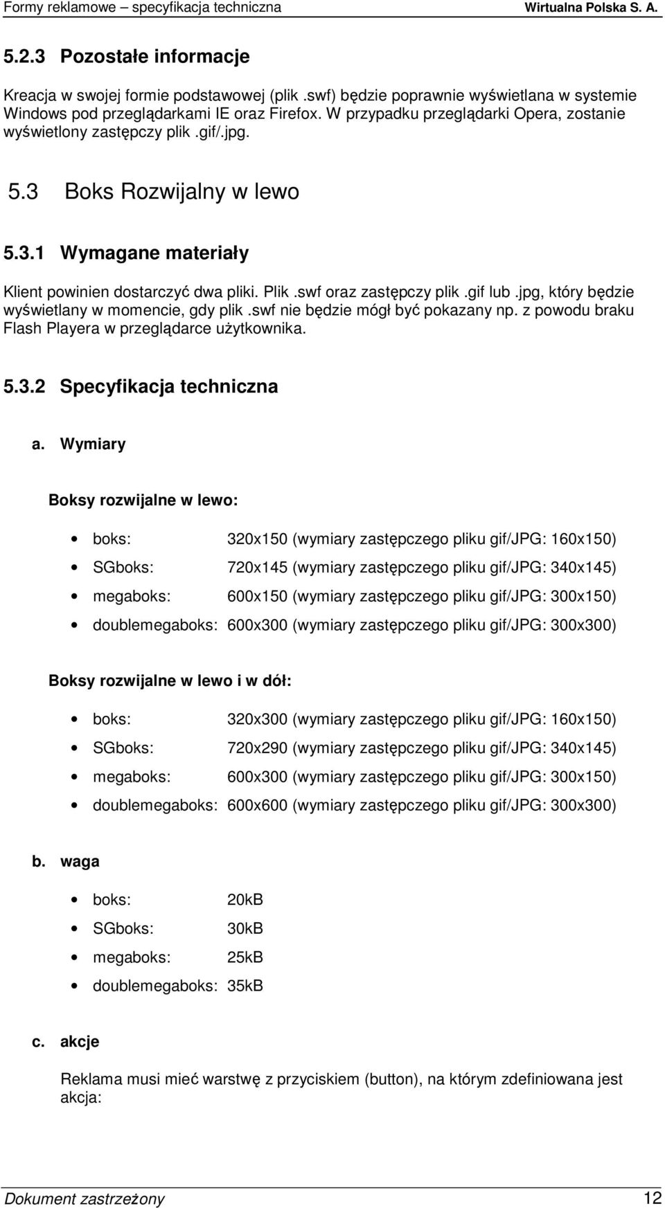 Wymiary Boksy rozwijalne w lewo: boks: 320x150 (wymiary zastępczego pliku gif/jpg: 160x150) SGboks: 720x145 (wymiary zastępczego pliku gif/jpg: 340x145) megaboks: 600x150 (wymiary zastępczego pliku