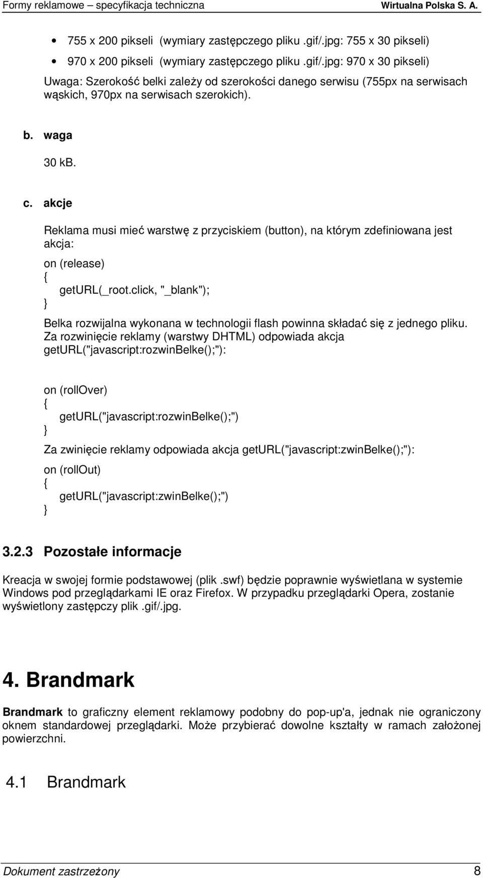 Za rozwinięcie reklamy (warstwy DHTML) odpowiada akcja geturl("javascript:rozwinbelke();"): on (rollover) geturl("javascript:rozwinbelke();") Za zwinięcie reklamy odpowiada akcja