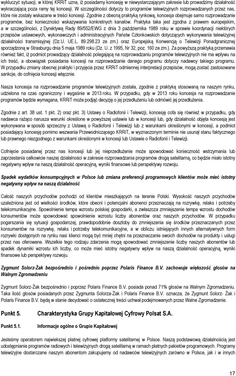 Zgodnie z obecną praktyką rynkową, koncesja obejmuje samo rozprowadzanie programów, bez konieczności wskazywania konkretnych kanałów.