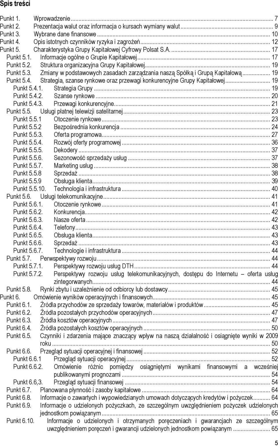 .. 19 Punkt 5.3. Zmiany w podstawowych zasadach zarządzania naszą Spółką i Grupą Kapitałową... 19 Punkt 5.4. Strategia, szanse rynkowe oraz przewagi konkurencyjne Grupy Kapitałowej... 19 Punkt 5.4.1. Strategia Grupy.