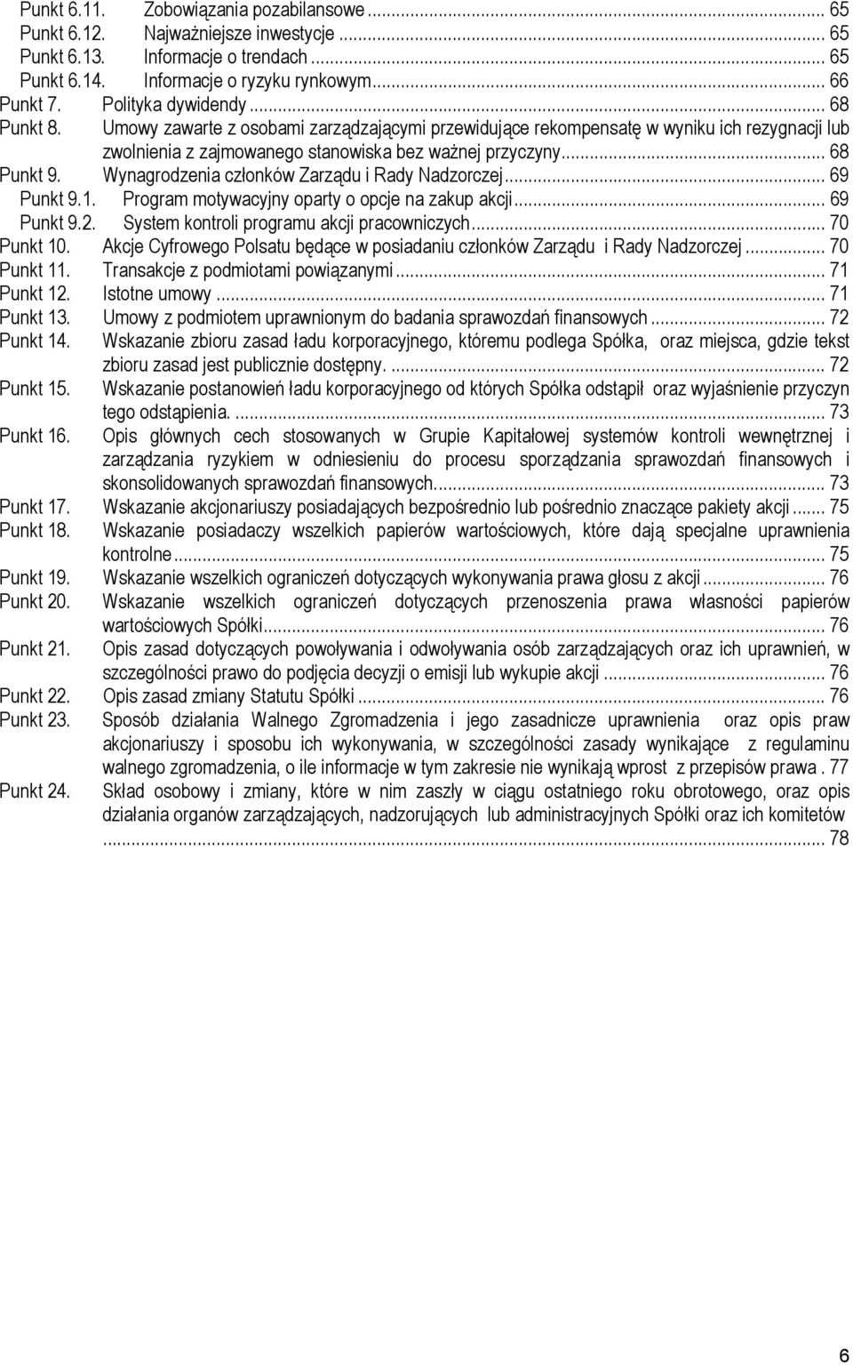 Wynagrodzenia członków Zarządu i Rady Nadzorczej... 69 Punkt 9.1. Program motywacyjny oparty o opcje na zakup akcji... 69 Punkt 9.2. System kontroli programu akcji pracowniczych... 70 Punkt 10.