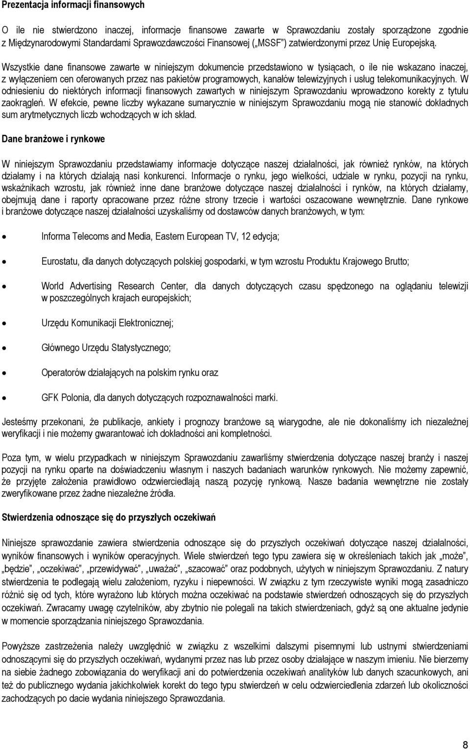 Wszystkie dane finansowe zawarte w niniejszym dokumencie przedstawiono w tysiącach, o ile nie wskazano inaczej, z wyłączeniem cen oferowanych przez nas pakietów programowych, kanałów telewizyjnych i