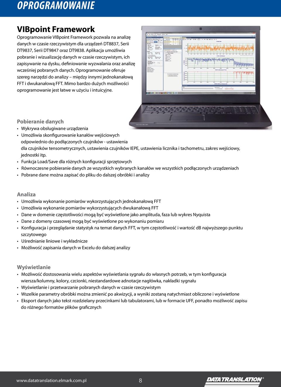 Oprogramowanie oferuje szereg narzędzi do analizy między innymi jednokanałową FFT i dwukanałową FFT. Mimo bardzo dużych możliwości oprogramowanie jest łatwe w użyciu i intuicyjne.