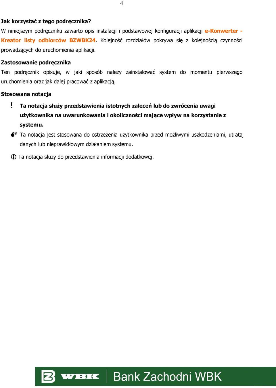 Zastosowanie podręcznika Ten podręcznik opisuje, w jaki sposób należy zainstalować system do momentu pierwszego uruchomienia oraz jak dalej pracować z aplikacją. Stosowana notacja!