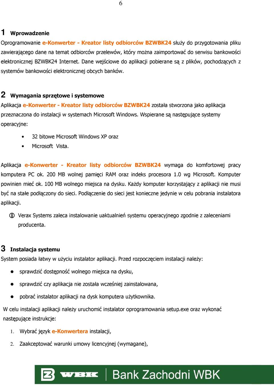 2 Wymagania sprzętowe i systemowe Aplikacja e-konwerter - Kreator listy odbiorców BZWBK24 została stworzona jako aplikacja przeznaczona do instalacji w systemach Microsoft Windows.