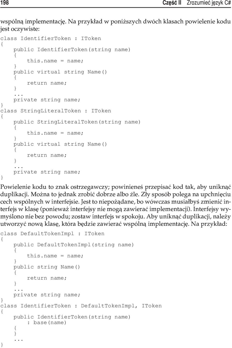 name = name; public virtual string Name() return name; private string name; Powielenie kodu to znak ostrzegawczy; powinieneœ przepisaæ kod tak, aby unikn¹æ duplikacji.