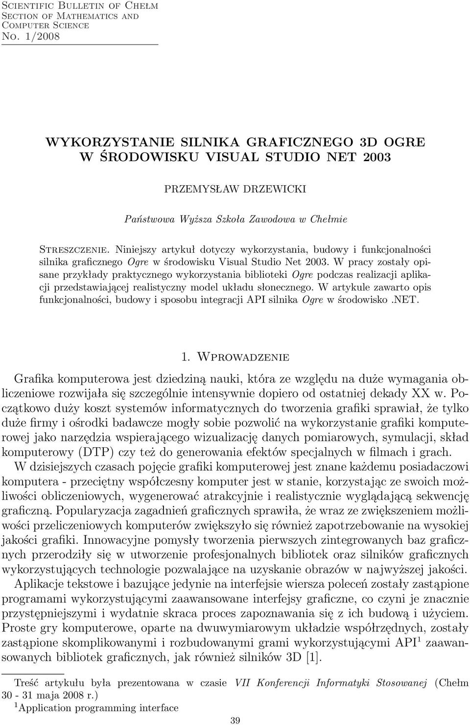 Niniejszy artykuł dotyczy wykorzystania, budowy i funkcjonalności silnika graficznego Ogre w środowisku Visual Studio Net 2003.