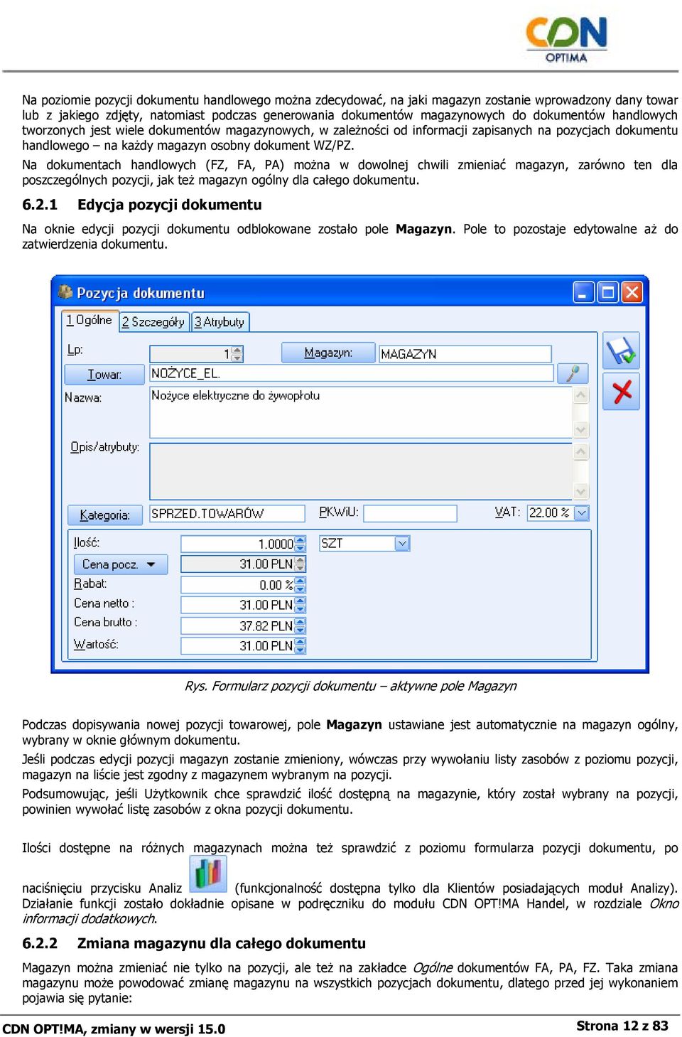 Na dokumentach handlowych (FZ, FA, PA) można w dowolnej chwili zmieniać magazyn, zarówno ten dla poszczególnych pozycji, jak też magazyn ogólny dla całego dokumentu. 6.2.