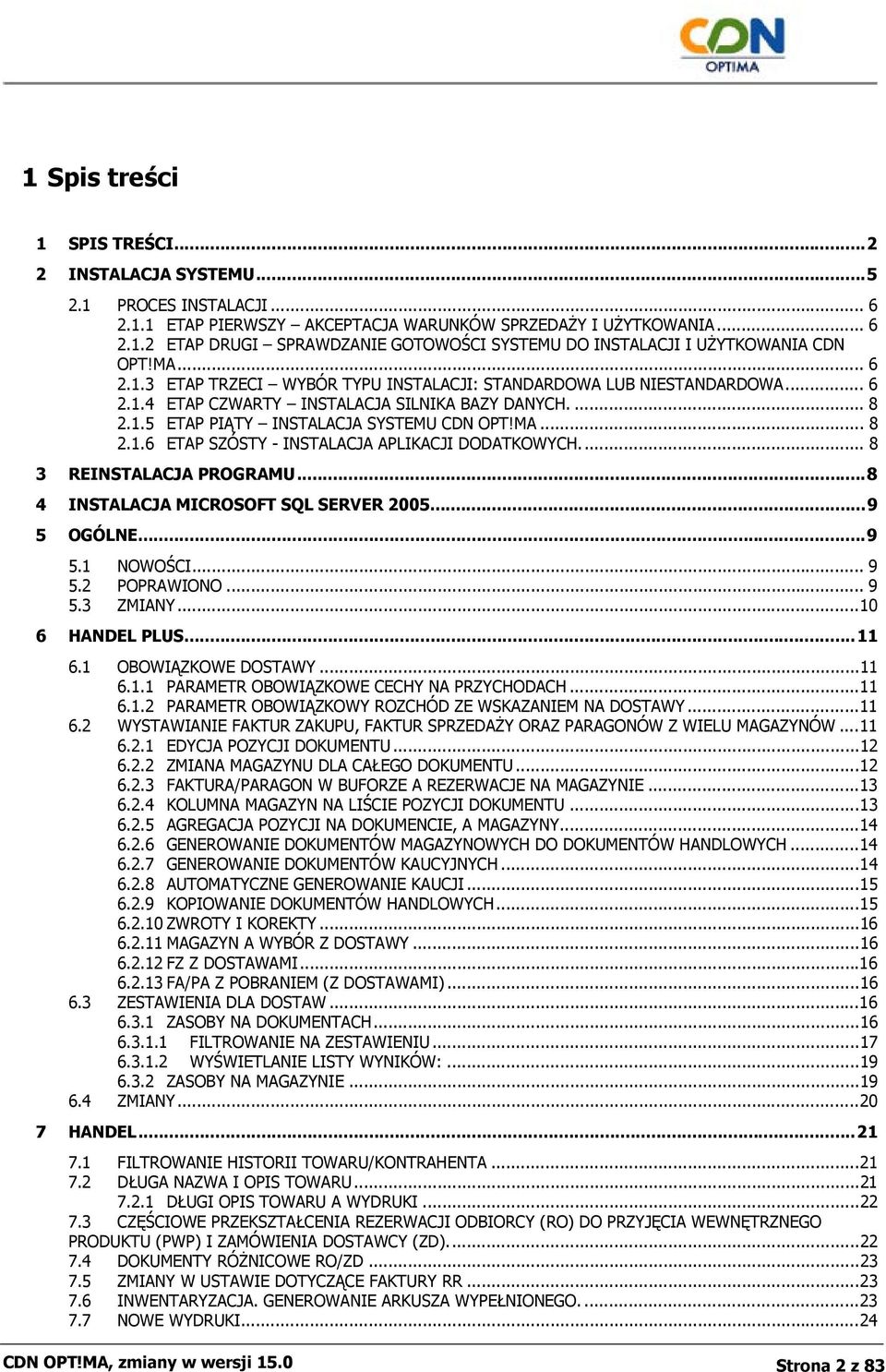 .. 8 3 REINSTALACJA PROGRAMU...8 4 INSTALACJA MICROSOFT SQL SERVER 2005...9 5 OGÓLNE...9 5.1 NOWOŚCI... 9 5.2 POPRAWIONO... 9 5.3 ZMIANY...10 6 HANDEL PLUS...11 6.1 OBOWIĄZKOWE DOSTAWY...11 6.1.1 PARAMETR OBOWIĄZKOWE CECHY NA PRZYCHODACH.