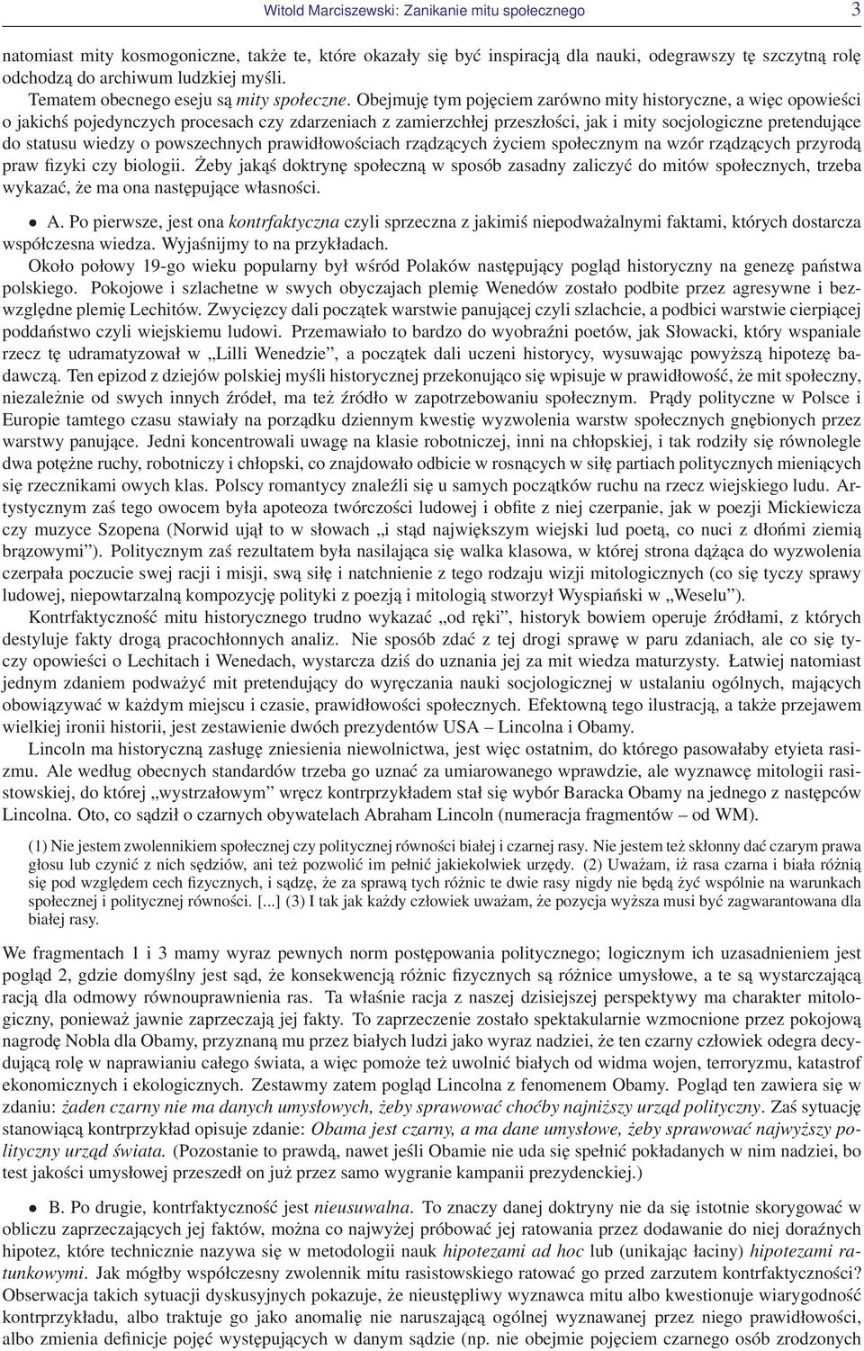 Obejmuję tym pojęciem zarówno mity historyczne, a więc opowieści o jakichś pojedynczych procesach czy zdarzeniach z zamierzchłej przeszłości, jak i mity socjologiczne pretendujące do statusu wiedzy o