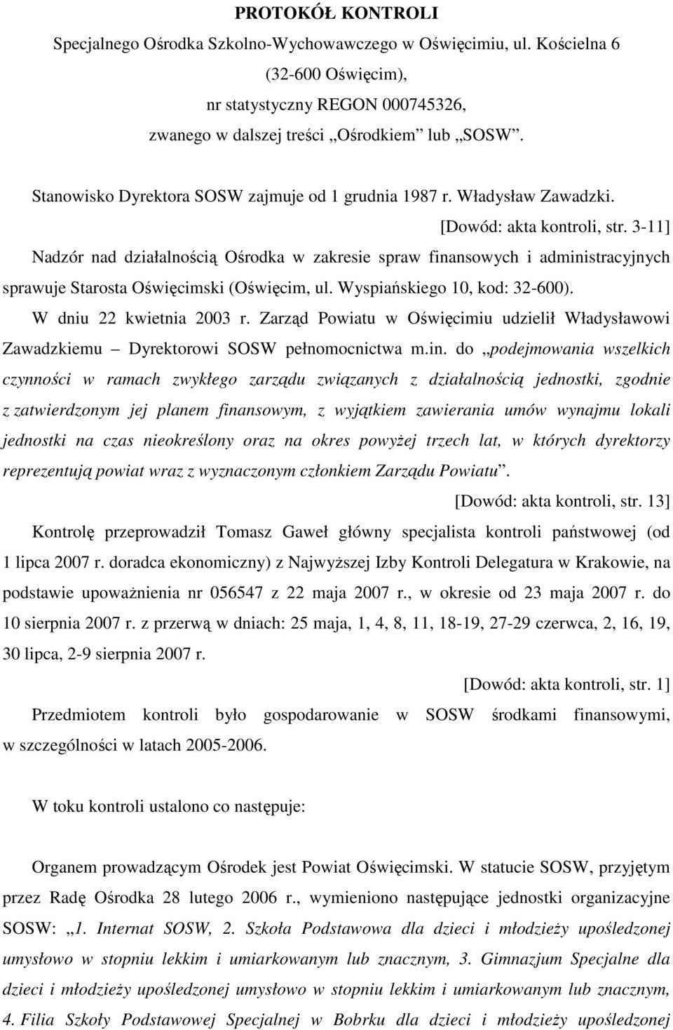 3-11] Nadzór nad działalnością Ośrodka w zakresie spraw finansowych i administracyjnych sprawuje Starosta Oświęcimski (Oświęcim, ul. Wyspiańskiego 10, kod: 32-600). W dniu 22 kwietnia 2003 r.