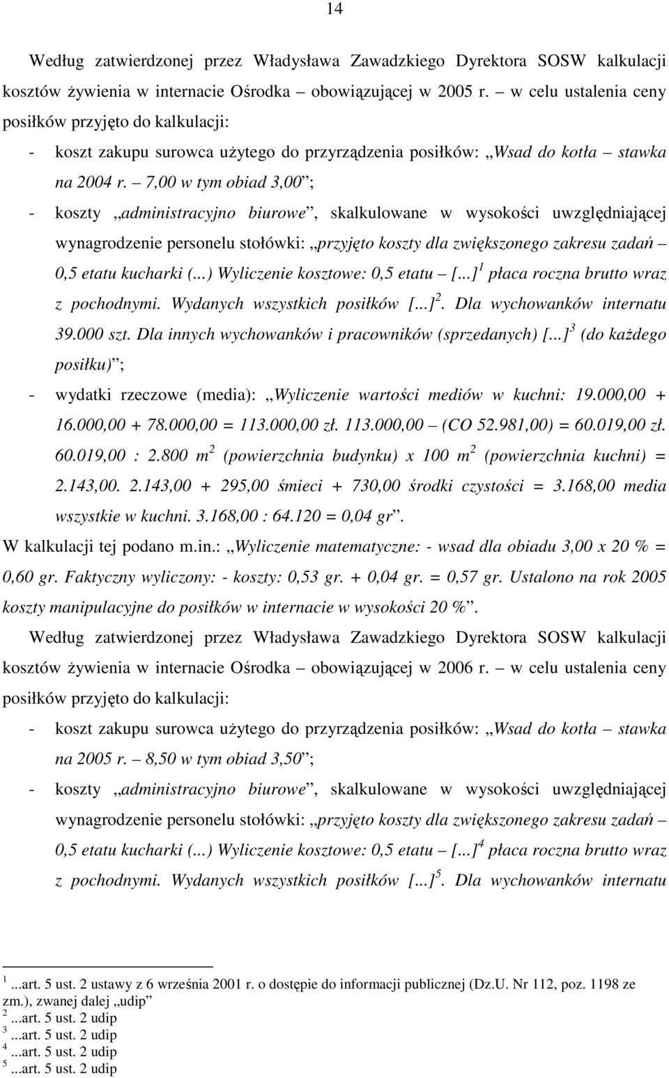 7,00 w tym obiad 3,00 ; - koszty administracyjno biurowe, skalkulowane w wysokości uwzględniającej wynagrodzenie personelu stołówki: przyjęto koszty dla zwiększonego zakresu zadań 0,5 etatu kucharki