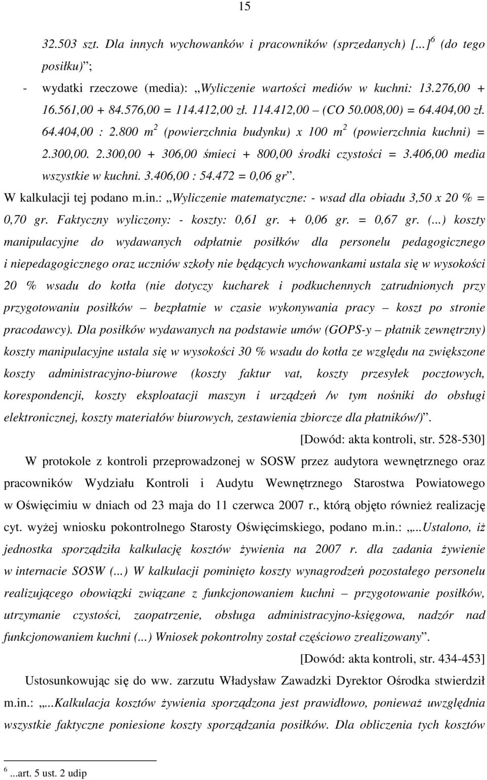 406,00 media wszystkie w kuchni. 3.406,00 : 54.472 = 0,06 gr. W kalkulacji tej podano m.in.: Wyliczenie matematyczne: - wsad dla obiadu 3,50 x 20 % = 0,70 gr. Faktyczny wyliczony: - koszty: 0,61 gr.