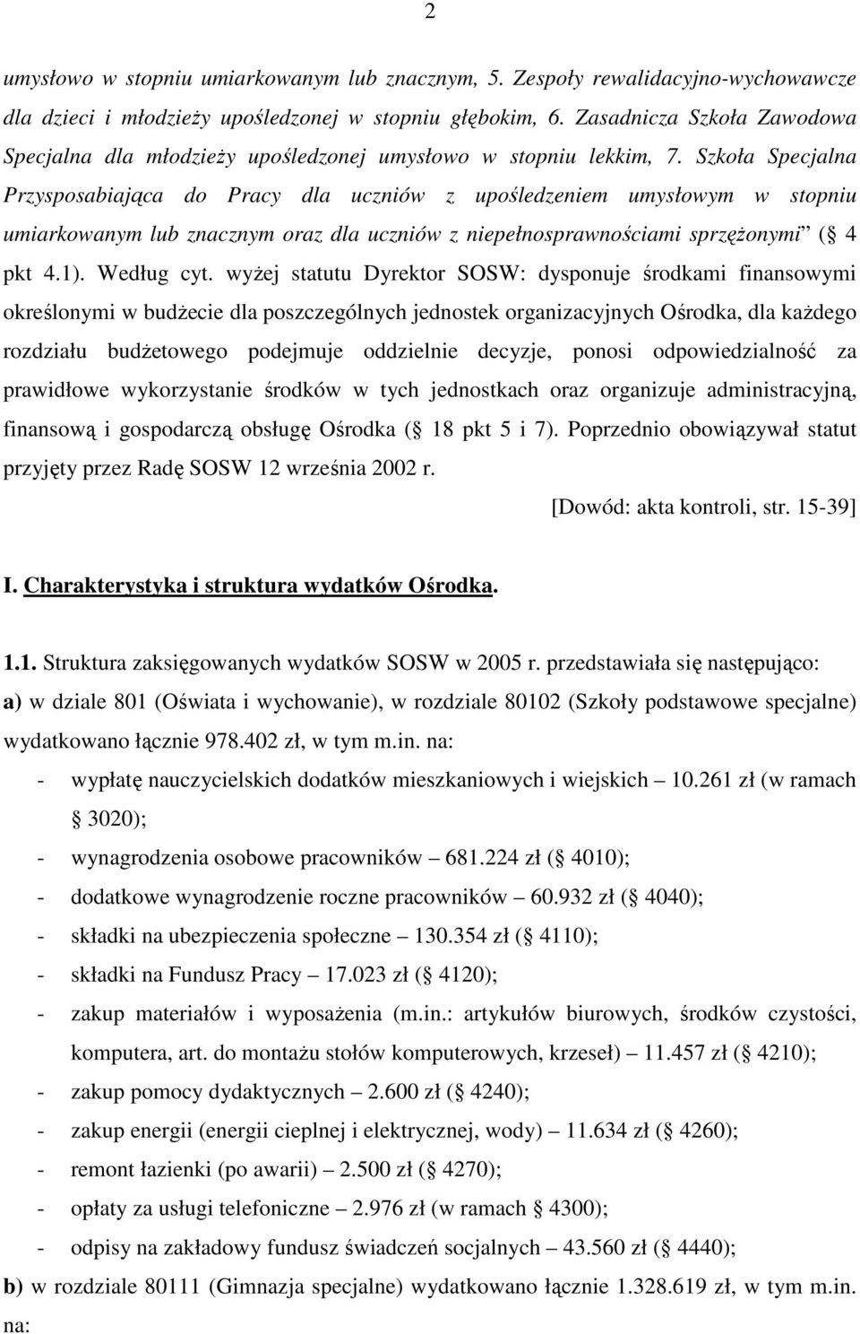 Szkoła Specjalna Przysposabiająca do Pracy dla uczniów z upośledzeniem umysłowym w stopniu umiarkowanym lub znacznym oraz dla uczniów z niepełnosprawnościami sprzęŝonymi ( 4 pkt 4.1). Według cyt.