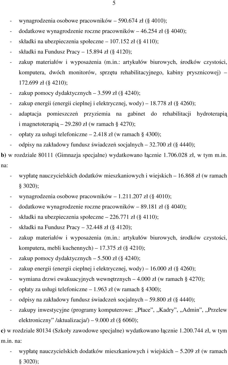 : artykułów biurowych, środków czystości, komputera, dwóch monitorów, sprzętu rehabilitacyjnego, kabiny prysznicowej) 172.699 zł ( 4210); - zakup pomocy dydaktycznych 3.