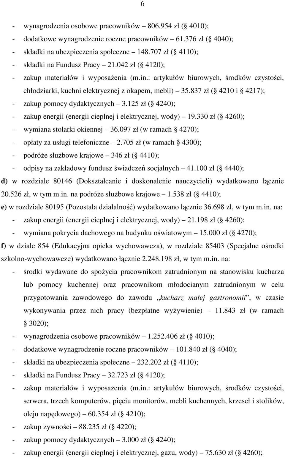 837 zł ( 4210 i 4217); - zakup pomocy dydaktycznych 3.125 zł ( 4240); - zakup energii (energii cieplnej i elektrycznej, wody) 19.330 zł ( 4260); - wymiana stolarki okiennej 36.