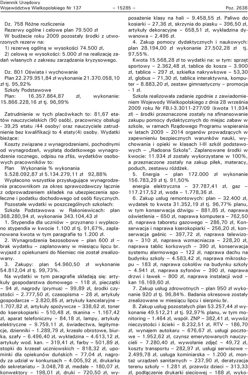 000 zł na realizację zadań własnych z zakresu zarządzania kryzysowego. Dz. 801 Oświata i wychowanie Plan 22.279.951,84 zł wykonanie 21.370.058,10 zł tj. 95,92% Szkoły Podstawowe Plan: 16.357.